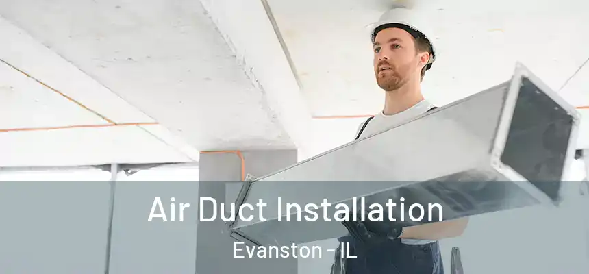 Air Duct Installation Evanston - IL