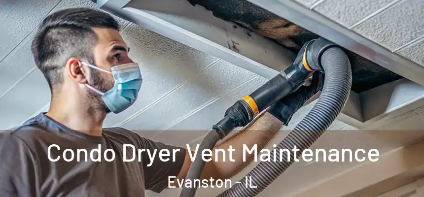 Condo Dryer Vent Maintenance Evanston - IL