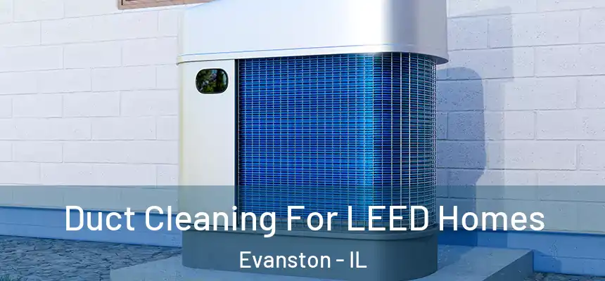 Duct Cleaning For LEED Homes Evanston - IL