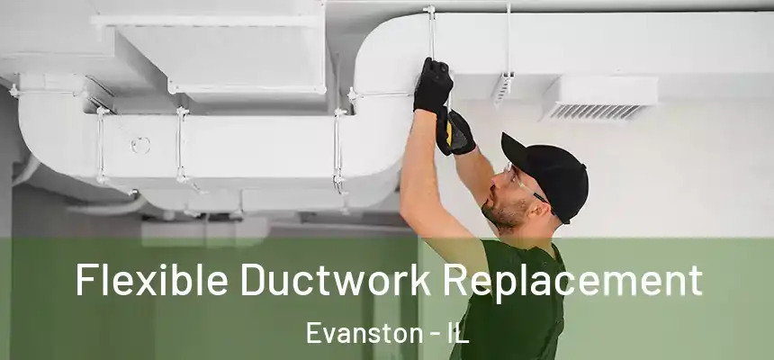 Flexible Ductwork Replacement Evanston - IL