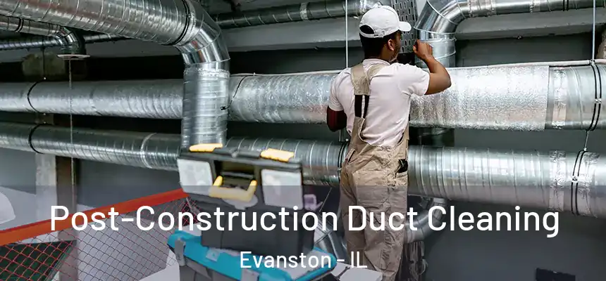 Post-Construction Duct Cleaning Evanston - IL