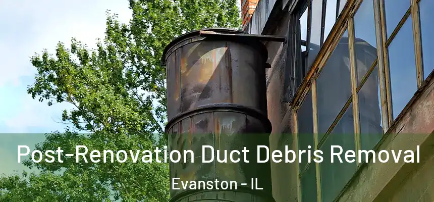 Post-Renovation Duct Debris Removal Evanston - IL