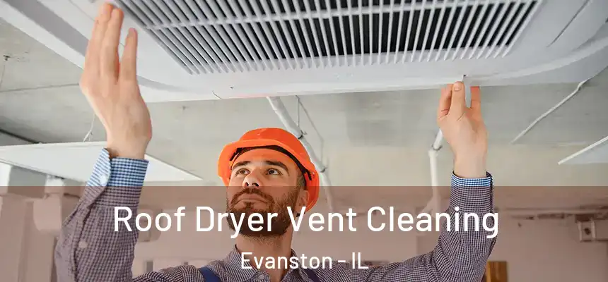 Roof Dryer Vent Cleaning Evanston - IL